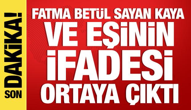 Fatma Bet&uuml;l Sayan Kaya ve eşinin ifadesi ortaya &ccedil;ıktı