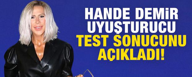 Hande Demir uyuşturucu test sonucunu a&ccedil;ıkladı!