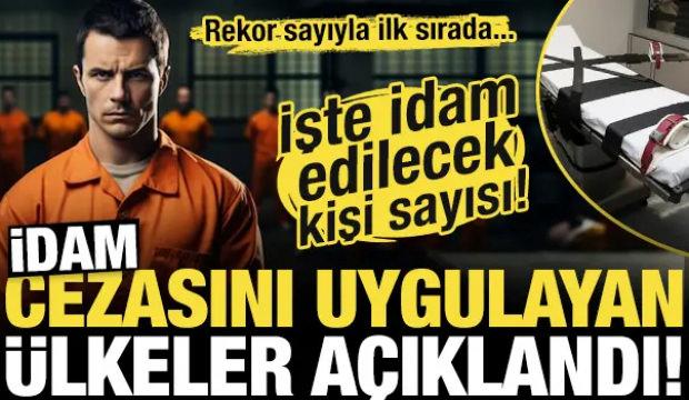 İdam cezasını uygulayan &uuml;lkeler a&ccedil;ıklandı!