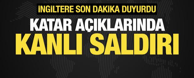 İngiltere son dakika duyurdu! Katar a&ccedil;ıklarında kanlı saldırı: &Ouml;l&uuml; ve yaralılar var