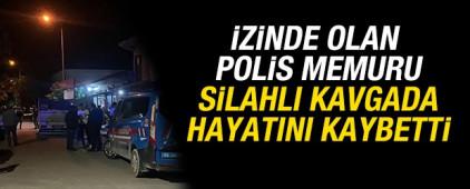 İzinde olan polis memuru silahlı kavgada hayatını kaybetti