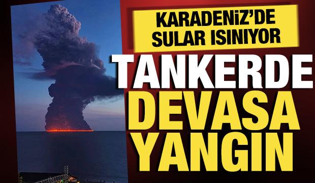 Karadeniz'de sular ısınıyor: Petrol tankerinde devasa yangın!