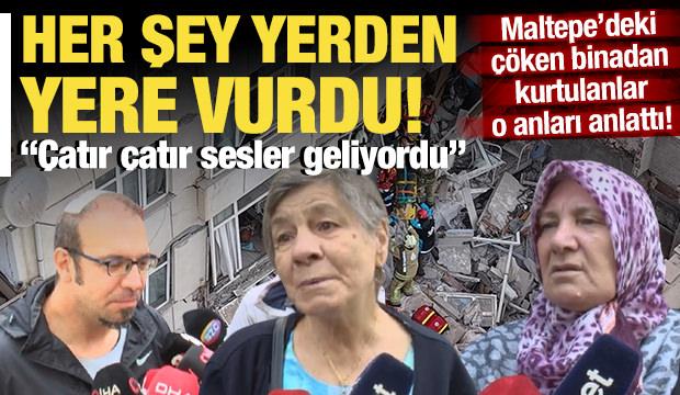 Maltepe'de &ccedil;&ouml;ken binadan kurtulanlar faciayı anlattı: 'Her şey yerden yere vurdu!'