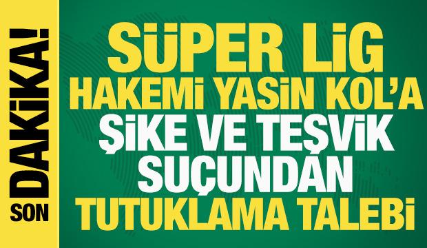 Son dakika... Hakem Yasin Kol ve G&ouml;ktuğ Hazar Erel i&ccedil;in tutuklama talebi
