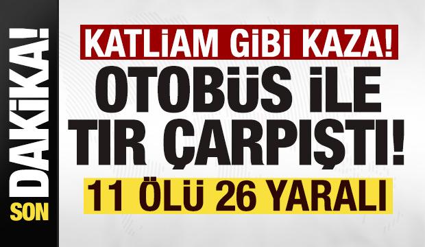 Son dakika: Yolcu otob&uuml;s&uuml;yle tır &ccedil;arpıştı! 11 &ouml;l&uuml;, 26 yaralı