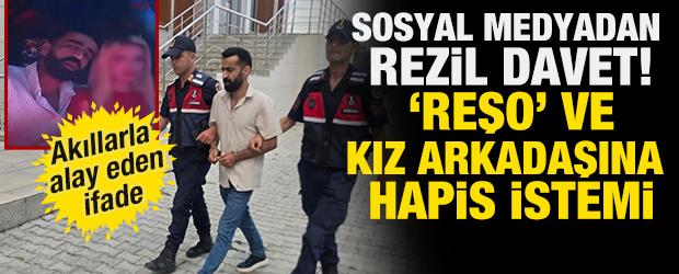 Sosyal medyadan rezil davet! "Reşo" ve kız arkadaşına 3 yıl hapis istemi