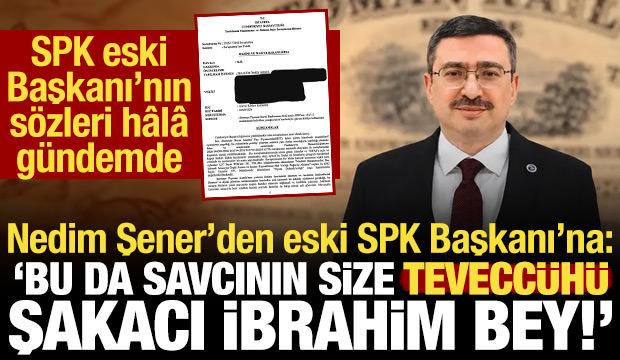 SPK eski Başkanı'na soruşturma izni: Bu da savcının size teveccühü şakacı İbrahim Bey!