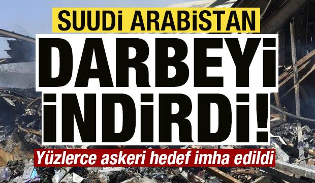 Suudi Arabistan darbeyi indirdi! Y&uuml;zlerce askeri hedef imha edildi