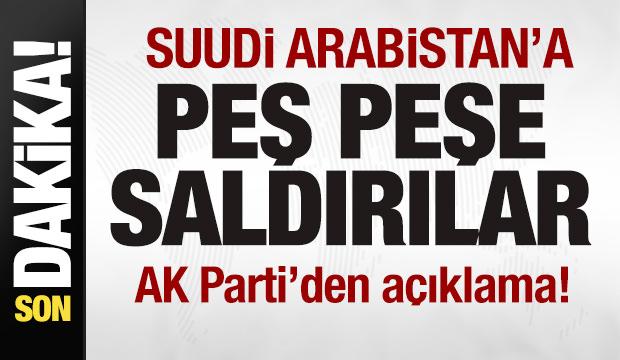 Suudi Arabistan'a peş peşe saldırılar! AK Parti'den son dakika a&ccedil;ıklaması