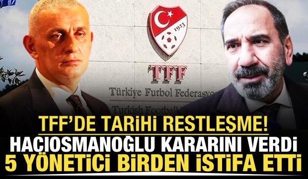 TFF'de tarihi restleşme! Hacıosmanoğlu kararını verdi: 5 y&ouml;netici istifa etti