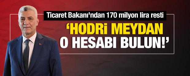Ticaret Bakanı'ndan 170 milyon lira resti: "Hodri meydan, o hesabı bulun"