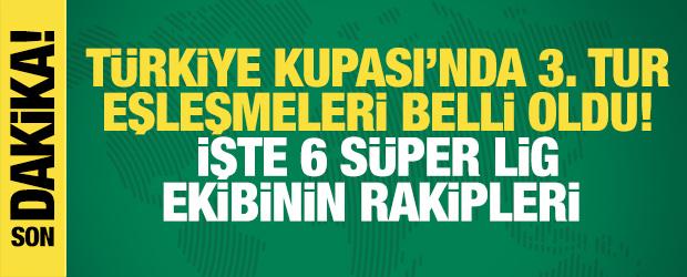 T&uuml;rkiye Kupası'nda 3. tur eşleşmeleri belli oldu! İştr 6 S&uuml;per Lig ekibinin rakipleri
