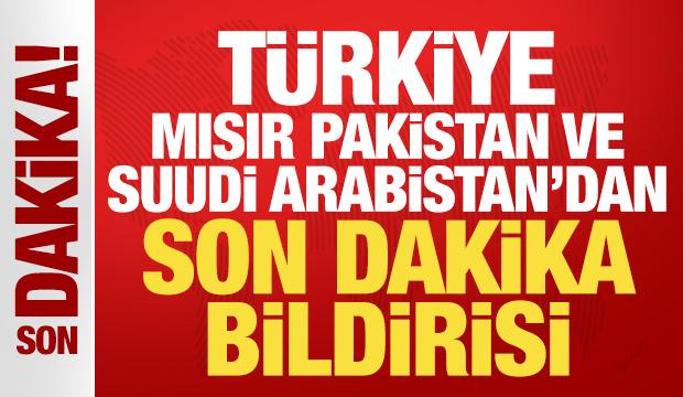 T&uuml;rkiye, Pakistan, Suudi Arabistan ve Mısır'dan son dakika bildirisi!