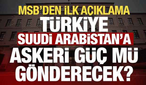 T&uuml;rkiye Suudi Arabistan'a askeri g&uuml;&ccedil; m&uuml; g&ouml;nderecek? MSB'den ilk a&ccedil;ıklama geldi
