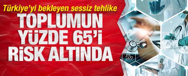 T&uuml;rkiye'yi bekleyen sessiz tehlike: Toplumun y&uuml;zde 65'i risk altında