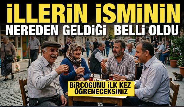 81 ilin adının tarihteki k&ouml;kleri belli oldu!