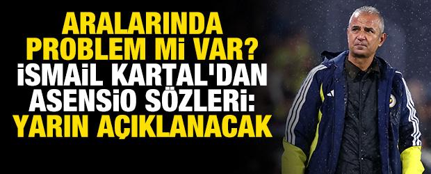 Aralarında problem mi var? İsmail Kartal'dan Asensio s&ouml;zleri: Yarın kul&uuml;p a&ccedil;ıklayacak