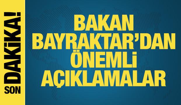 Bakan Bayraktar'dan &ouml;nemli a&ccedil;ıklamalar