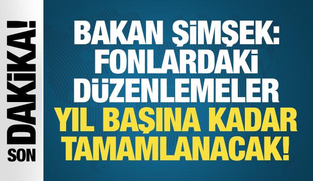 Bakan Şimşek: Fonlardaki d&uuml;zenlemeler yıl başına kadar tamamlanacak!