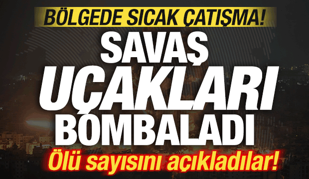 B&ouml;lgede şiddetli &ccedil;atışmalar! Savaş u&ccedil;akları peş peşe havalandı! &Ouml;l&uuml; sayısı a&ccedil;ıklandı