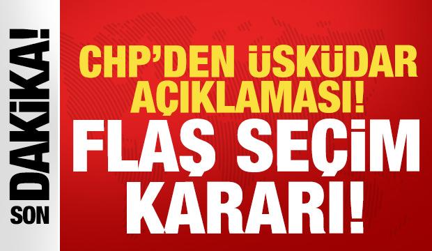 CHP'den &Uuml;sk&uuml;dar Belediyesi a&ccedil;ıklaması: Flaş se&ccedil;im kararı!