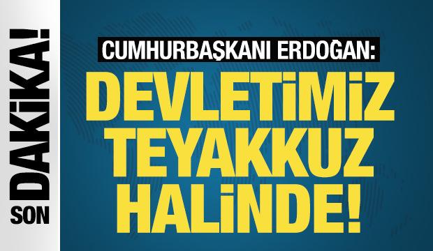 Cumhurbaşkanı Erdoğan: Devletimiz teyakkuz halinde!