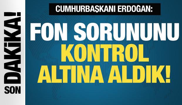 Cumhurbaşkanı Erdoğan: Fon sorununu kontrol altına aldık!