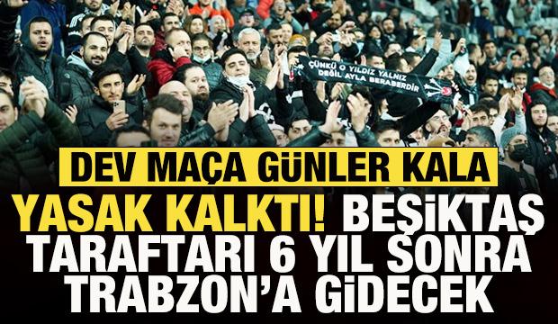 Dev ma&ccedil; &ouml;ncesi yasak kalktı! Beşiktaş taraftarı 6 yıl sonra Trabzon'a gidecek