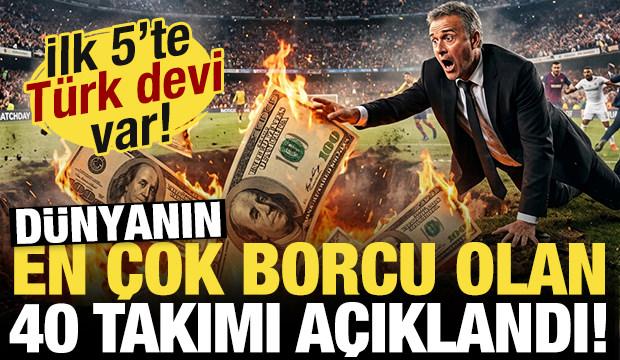 D&uuml;nyanın en &ccedil;ok borcu olan 40 futbol takımı a&ccedil;ıklandı! İlk 5'te T&uuml;rk devi var...