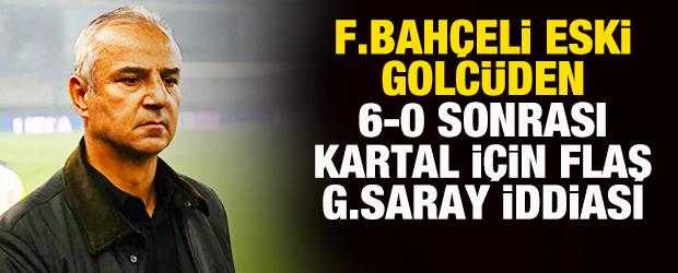 Fenerbah&ccedil;eli eski golc&uuml;den 6-0 sonrası İsmail Kartal i&ccedil;in flaş Galatasaray iddiası