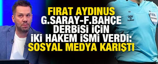 Fırat Aydınus, G.Saray-F.Bah&ccedil;e derbisi i&ccedil;in iki hakem ismi verdi: Sosyal medya karıştı