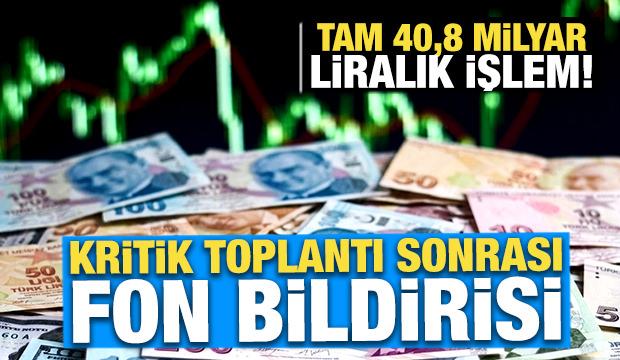 Fon Kurulu Toplantısı sonrası son dakika bildirisi: 40,8 milyar liralık işlem!