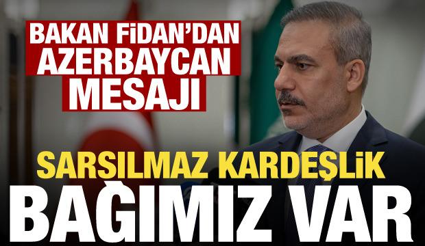 Hakan Fidan&rsquo;dan Azerbaycan mesajı: Sarsılmaz bağımız var, kimse yıpratamaz