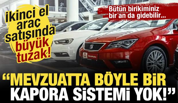 İkinci el ara&ccedil; satışında b&uuml;y&uuml;k tuzak! 'Mevzuatta b&ouml;yle bir kapora sistemi yok!'