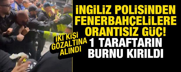 İngiliz polisinden Fenerbah&ccedil;elilere orantısız g&uuml;&ccedil;! 1 taraftarın burnu kırıldı