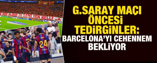 Galatasaray ma&ccedil;ı &ouml;ncesi tedirginler: Barcelona'yı cehennem bekliyor!