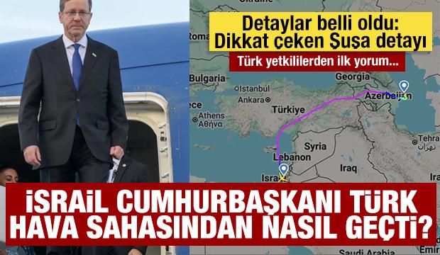 İsrail Cumhurbaşkanı T&uuml;rk hava sahasından nasıl ge&ccedil;ti? T&uuml;rk yetkiliden ilk yorum: Dikkat &ccedil;eken Şuşa detayı