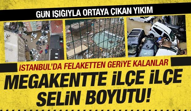 İstanbul&rsquo;da felaketin boyutu g&uuml;n ağarınca ortaya &ccedil;ıktı! İşte il&ccedil;e il&ccedil;e felaketin boyutu