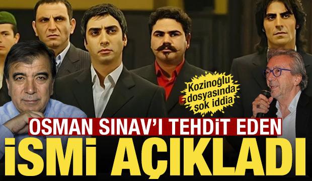 Kozinoğlu dosyasında şok iddia: Osman Sınav'ı tehdit eden ismi a&ccedil;ıkladı