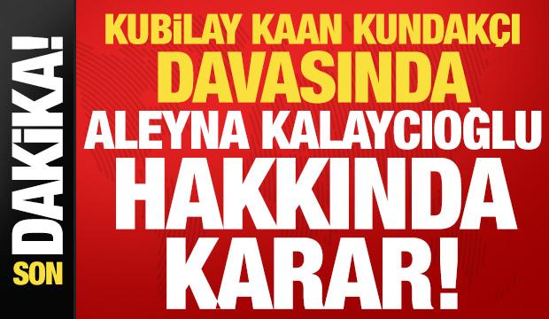 Kubilay Kaan Kundak&ccedil;ı davasında Aleyna Kalaycıoğlu hakkında karar!