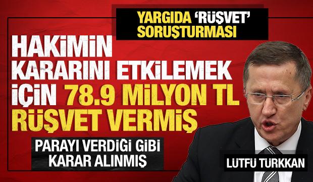 L&uuml;tf&uuml; T&uuml;rkkan hakimin kararını etkilemek i&ccedil;in 78.9 milyon TL r&uuml;şvet vermiş