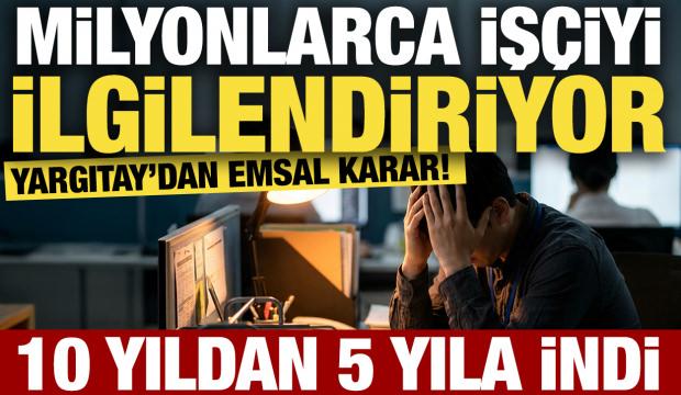 Milyonlarca iş&ccedil;iyi ilgilendiriyor: Yargıtay&rsquo;dan emsal karar! 10 yıldan 5 yıla indi