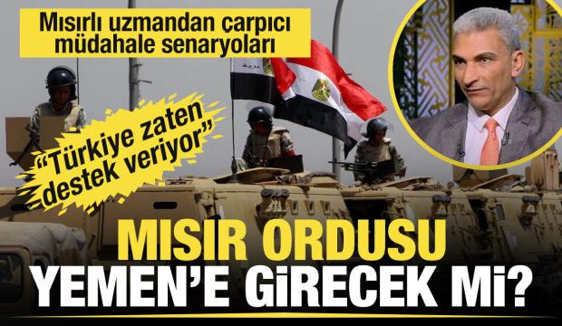 Mısır ordusu Yemen'e girecek mi? Mısırlı uzman Abd&uuml;lfettah'tan m&uuml;dahale senaryoları