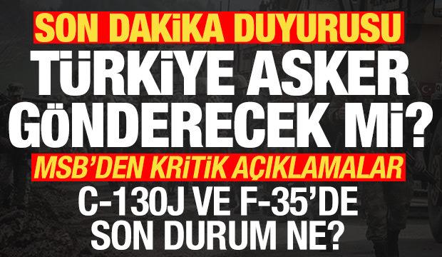 MSB'den flaş duyuru! T&uuml;rkiye asker g&ouml;nderecek mi? C-130J ve F-35 a&ccedil;ıklaması da geldi...