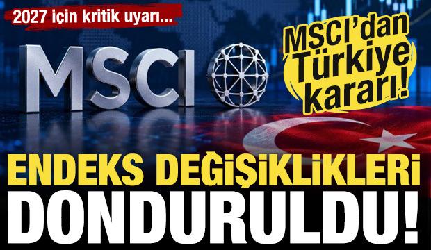 MSCI'dan T&uuml;rkiye kararı: Endeks değişiklikleri donduruldu!