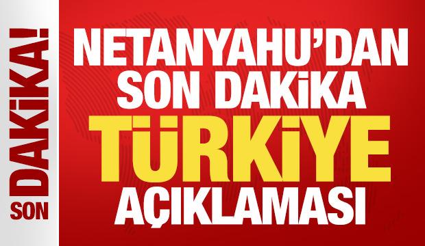 Netanyahu'dan son dakika T&uuml;rkiye a&ccedil;ıklaması