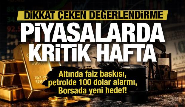 Piyasalarda kritik hafta: Altın, petrol ve borsayı neler bekliyor?