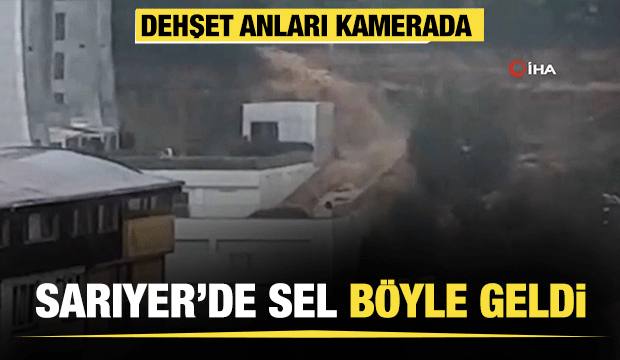 Sarıyer'de dehşet g&ouml;r&uuml;nt&uuml;ler! Sel b&ouml;yle geldi