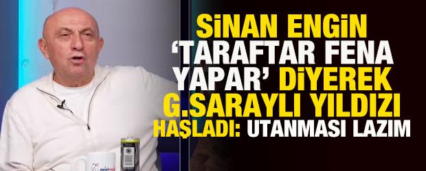 Sinan Engin, 'taraftar fena yapar' diyerek Galatasaraylı yıldızı haşladı: Utanması lazım