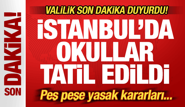 Son dakika: İstanbul'da okullar 1 g&uuml;n tatil edildi! Valilikten peş peşe yasak kararları...